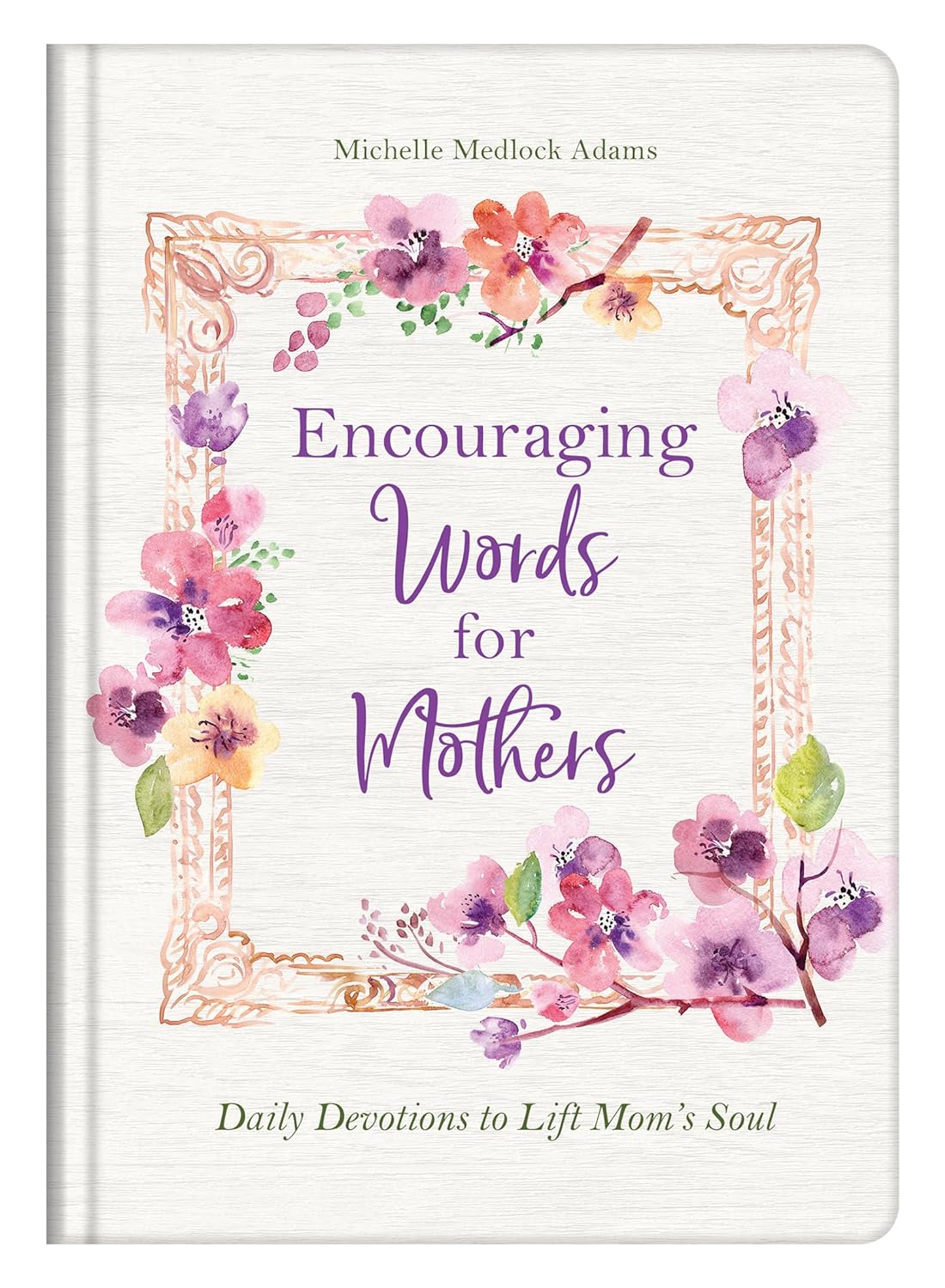 Encouraging Words for Mothers: Daily Devotions to Lift Mom's Soul Hardcover