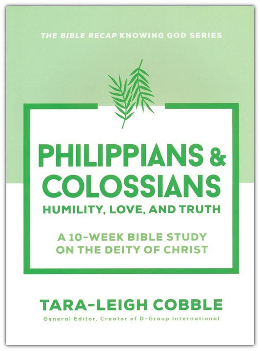Philippians & Colossians: Humility, Love, and Truth--a 10-Week Bible Study on the Deity of Christ