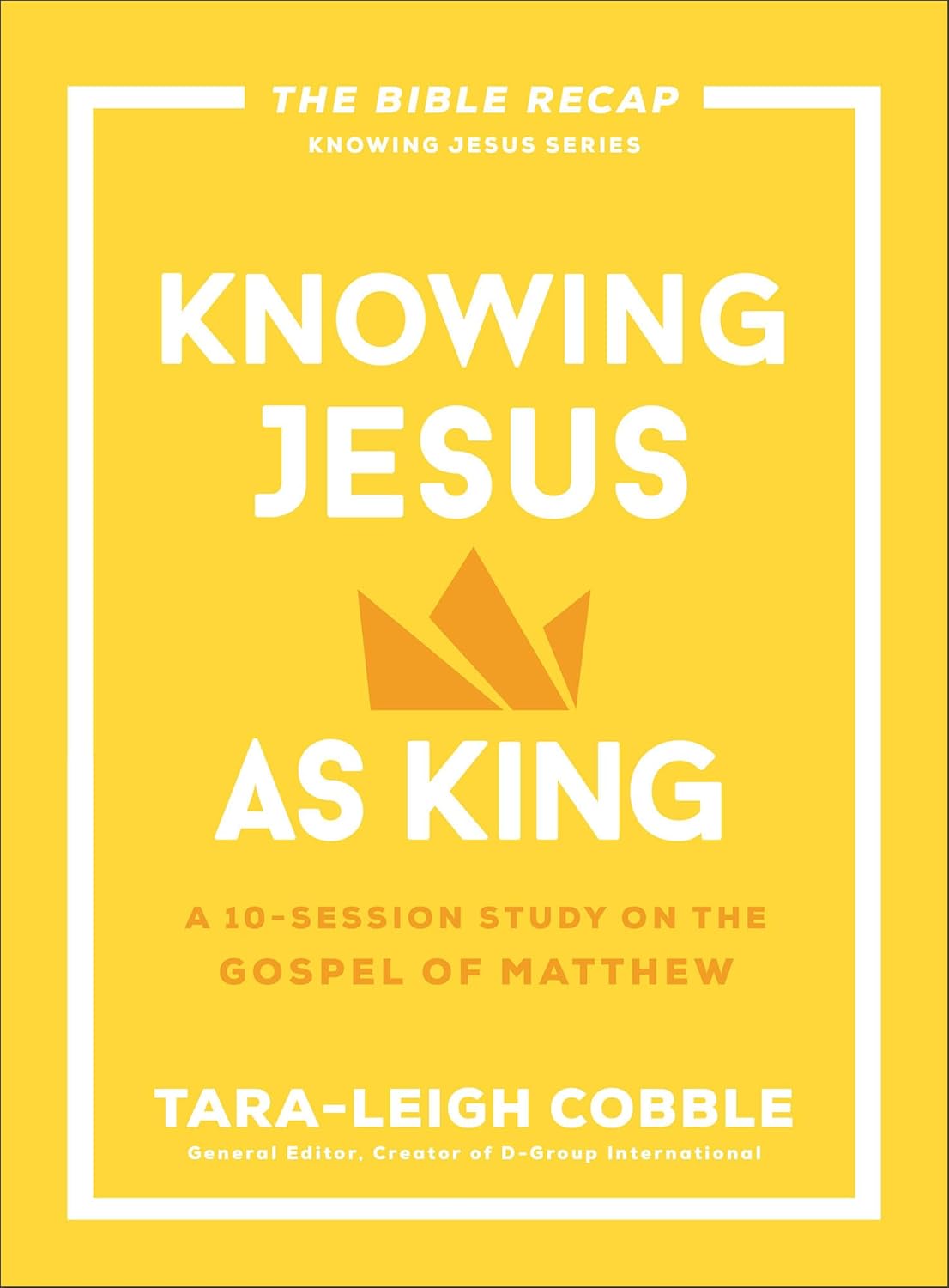 Knowing Jesus as King A 10-Session Study on the Gospel of Matthew - Tara-Leigh Cobble