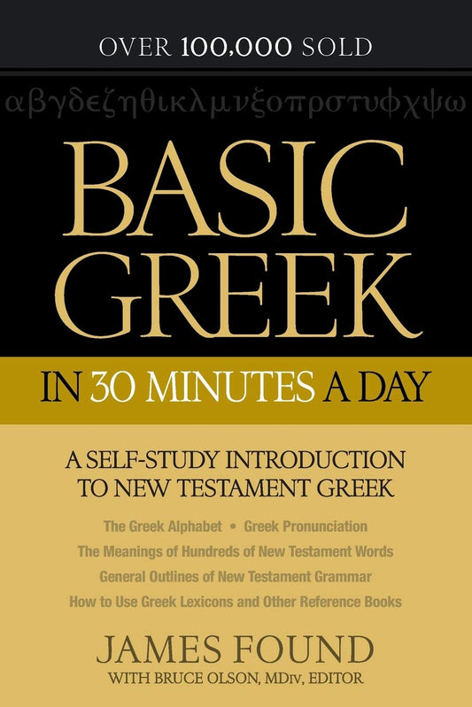 Basic Greek in 30 Minutes a Day: A Self-Study Introduction To New Testament Greek Paperback By: James Found, Bruce Olson