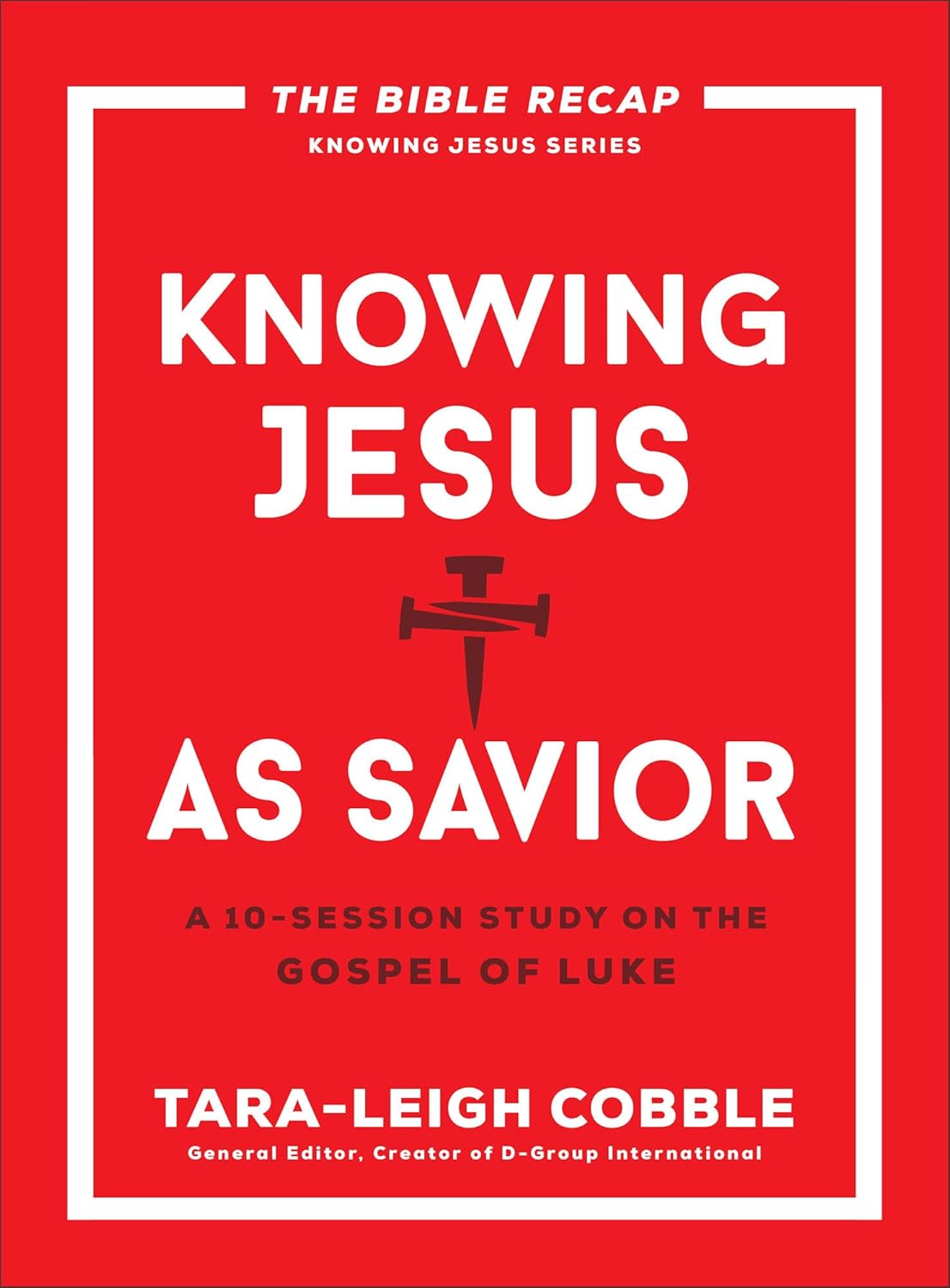 Knowing Jesus as Savior A 10-Session Study on the Gospel of Luke - General editor Tara-Leigh Cobble