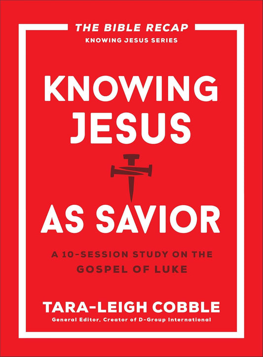 Knowing Jesus as Savior A 10-Session Study on the Gospel of Luke - General editor Tara-Leigh Cobble