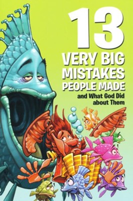 13 Very Big Mistakes People Made and What God Did About Them