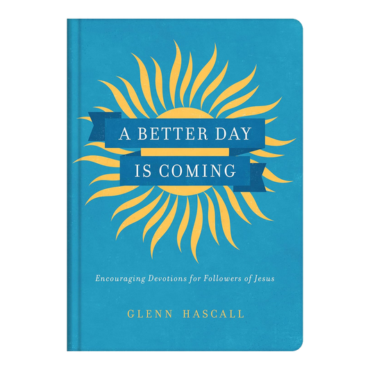 A Better Day Is Coming: Encouraging Devotions for Followers of Jesus Hardcover by Glenn Hascall