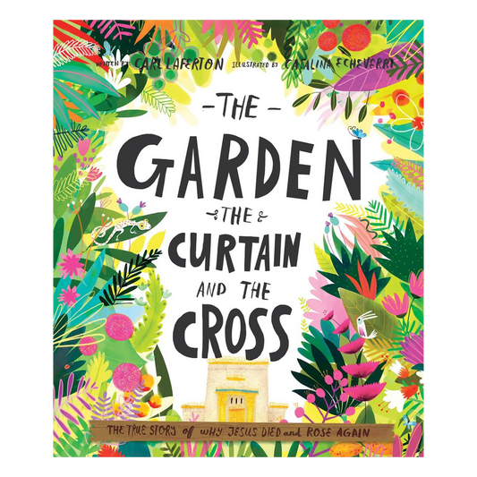 The Garden, the Curtain and the Cross Storybook The true story of why Jesus died and rose again By Carl Laferton, illustrated by Catalina Echeverri