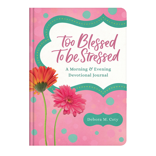 Too Blessed to Be Stressed: A Morning & Evening Devotional Journal