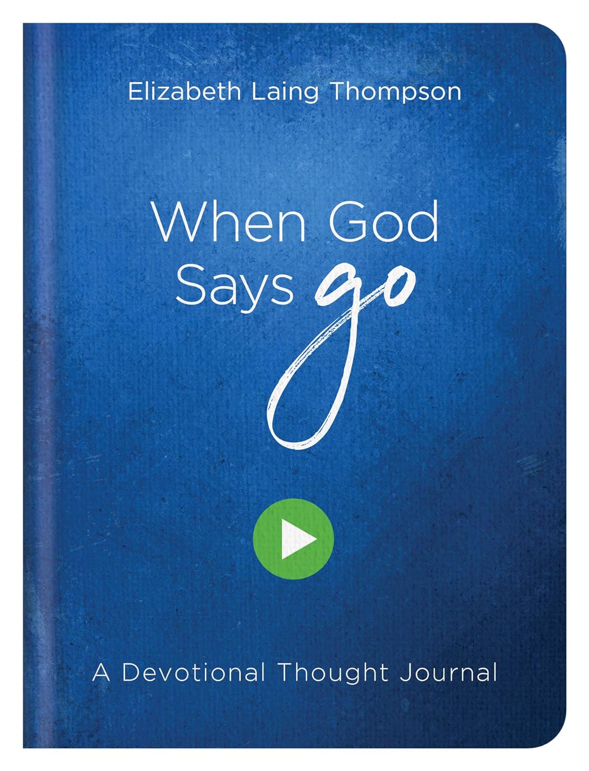 When God Says Go: A Devotional Thought Journal Hardcover by Elizabeth Laing Thompson